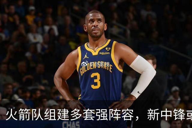 火箭队组建多套强阵容，新中锋或为关键拼图